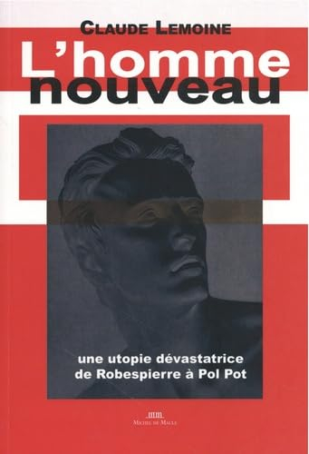 L'homme nouveau : une utopie dévastatrice : de Robespierre à Pol Pot