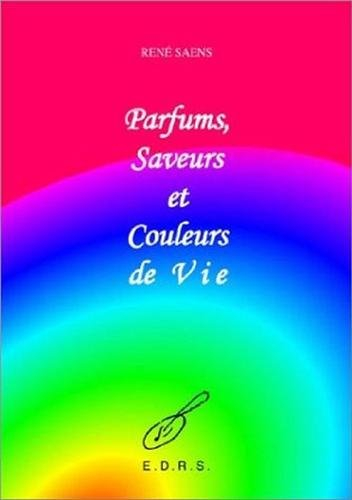 Parfums, saveurs et couleurs de vie : recueil de textes à lire, à dire et à chanter