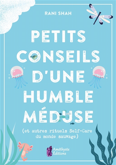 Petits conseils d'une humble méduse : et autres rituels self-care du monde sauvage