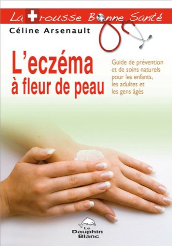 L'eczéma à fleur de peau : guide de prévention et de soins naturels pour les enfants, les adultes et