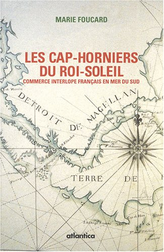 Les cap-horniers du Roi-Soleil ou Le commerce interlope français en mer du Sud : 1698-1724