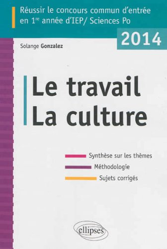 Le travail, la culture : réussir le concours commun d'entrée en 1re année d'IEP-Sciences Po 2014 : s