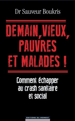 Demain, vieux, pauvres et malades ! : comment échapper au crash sanitaire et social