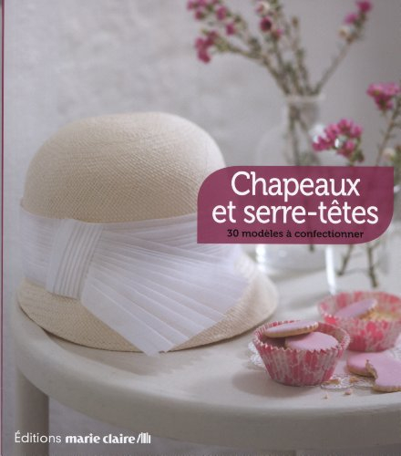 Chapeaux et serre-têtes : 30 modèles à confectionner