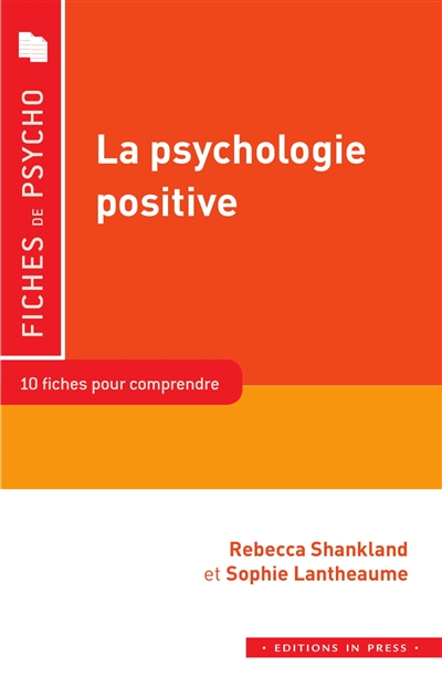 La psychologie positive : 10 fiches pour comprendre : bien-être, optimisme, altruisme, compétences p