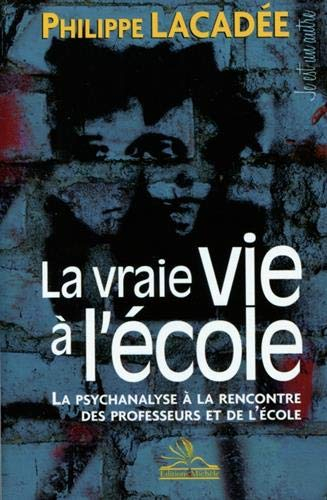La vraie vie à l'école : la psychanalyse à la rencontre des professeurs et de l'école