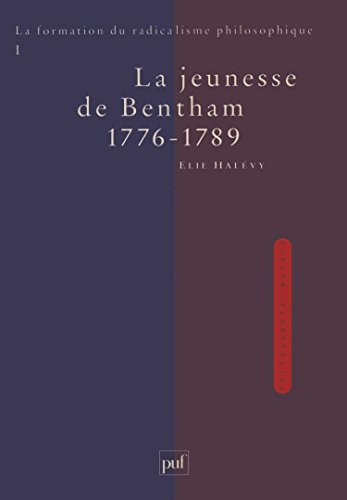 La formation du radicalisme philosophique. Vol. 1. La jeunesse de Bentham, 1776-1789