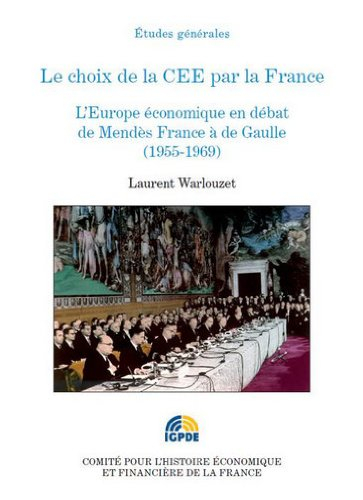 Le choix de la CEE par la France : l'Europe économique en débat de Mendès France à de Gaulle (1955-1