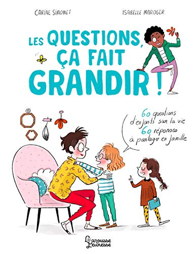 Les questions, ça fait grandir ! : 60 questions d'enfants sur la vie, 60 réponses à partager en fami