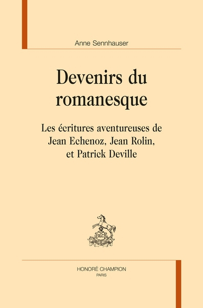 Devenirs du romanesque : les écritures aventureuses de Jean Echenoz, Jean Rolin et Patrick Deville