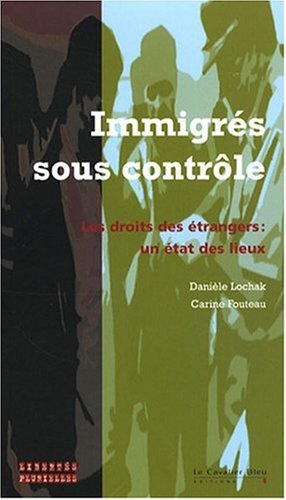 Immigrés sous contrôle : les droits des étrangers : un état des lieux