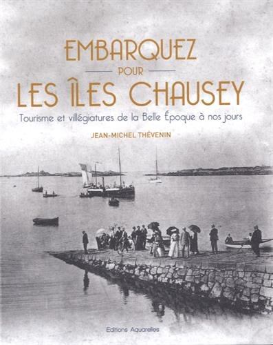 Embarquez pour les îles Chausey : tourisme et villégiatures de la Belle Epoque à nos jours