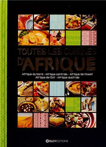 Toutes les cuisines d'Afrique : Afrique du Nord, Afrique centrale, Afrique de l'Ouest, Afrique de l'