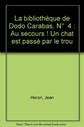 La bibliothèque de Dodo Carabas. Vol. 4. Au secours ! Un chat est passé par le trou