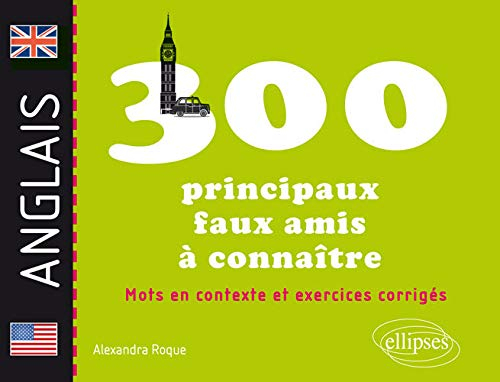 Anglais : les 300 principaux faux amis à connaître : mots en contexte et exercices corrigés