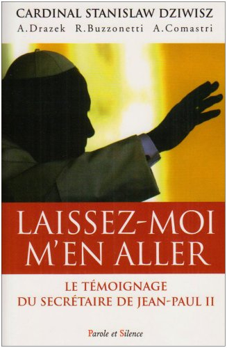 Laissez-moi m'en aller : Jean-Paul II, la force dans la faiblesse : le témoignage du secrétaire de J