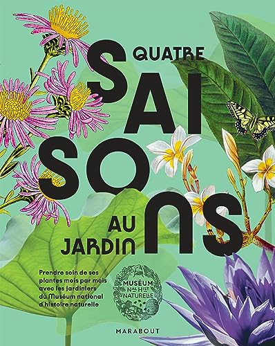 Quatre saisons au jardin : prendre soin de ses plantes mois par mois avec les jardiniers du Muséum n