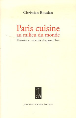 Paris cuisine : au milieu du monde : histoire et recettes d'aujourd'hui