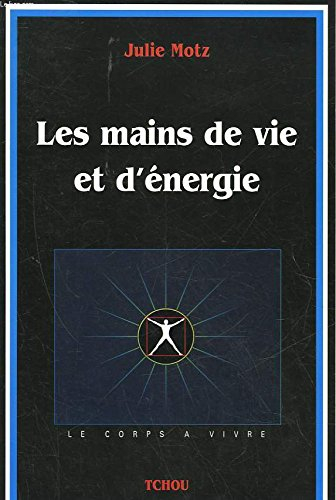 Les mains de vie et d'énergie : une thérapeute de l'énergie révèle comment utiliser l'énergie du cor