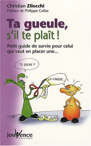 Ta gueule, s'il te plaît ! : petit guide de survie pour celui qui veut en placer une...