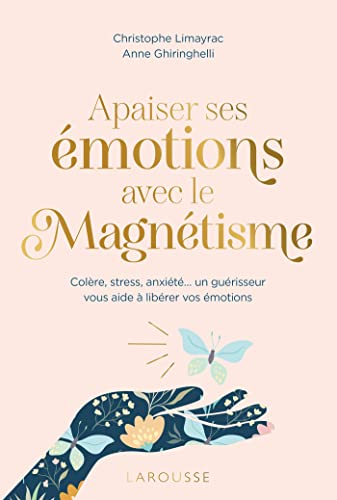Apaiser ses émotions avec le magnétisme : colère, stress, anxiété... un guérisseur vous aide à libér