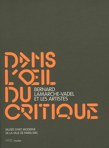Dans l'oeil du critique : Bernard Lamarche-Vadel et les artistes : exposition, Paris, Musée d'Art Mo