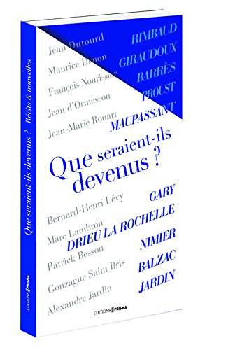 Que seraient-ils devenus ? : Rimbaud ? Giraudoux ? Barrès ? Proust ? Maupassant ? Gary ? Drieu La Ro
