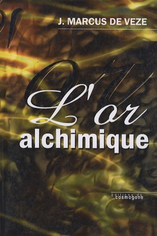 L'or alchimique : la transmutation des métaux : divers procédés de fabricatoin avec lettres et docum