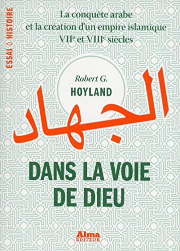 Dans la voie de Dieu : la conquête arabe et la création d'un empire islamique, VIIe et VIIIe siècles