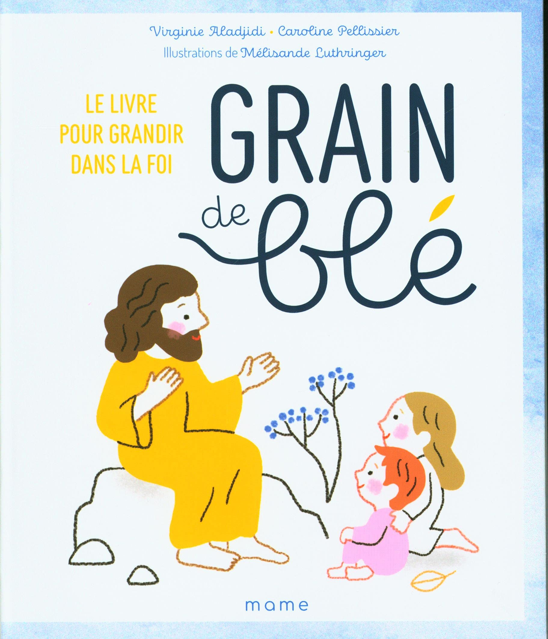 Grain de blé : le livre pour grandir dans la foi