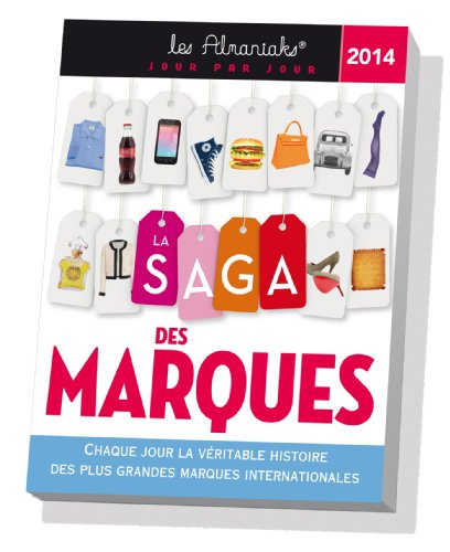 Saga des marques : 2014 : chaque jour la véritable histoire des plus grandes marques internationales