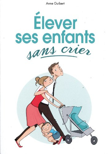 elever ses enfants sans crier , anne guibert , 25 fiches contenant un cas precis analyse, les notion