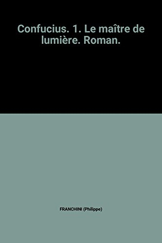 confucius. 1. le maître de lumière. roman.