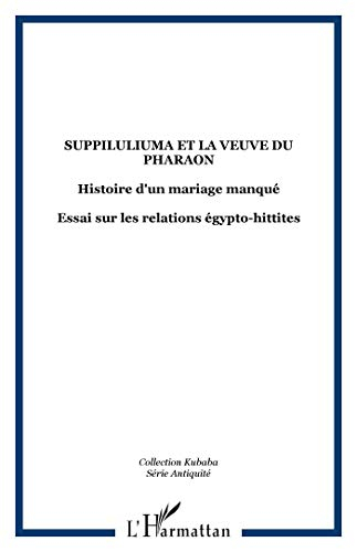 Suppiluliuma et la veuve du pharaon : histoire d'un mariage manqué : essai sur les relations égypto-