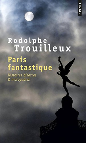 Paris fantastique : histoires bizarres & incroyables