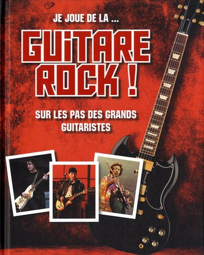 Je joue de la... guitare rock ! : sur les pas des grands guitaristes