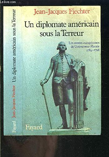 Un Diplomate américain sous la Terreur : les années européennes de Gouverneur Morris, 1789-1798