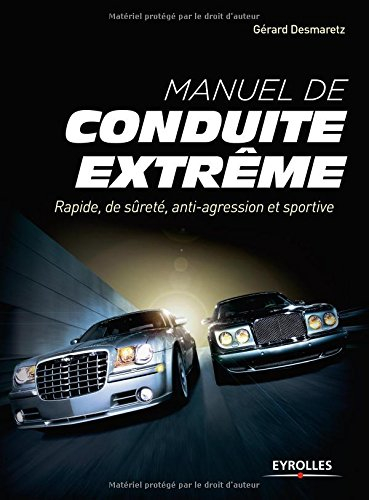 Manuel de conduite extrême : rapide, de sûreté, anti-agression et sportive
