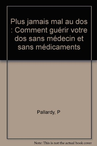 plus jamais mal au dos : comment guérir votre dos sans médecin et sans médicaments