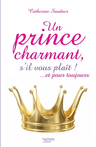 Un prince charmant, s'il vous plaît ! : et pour toujours