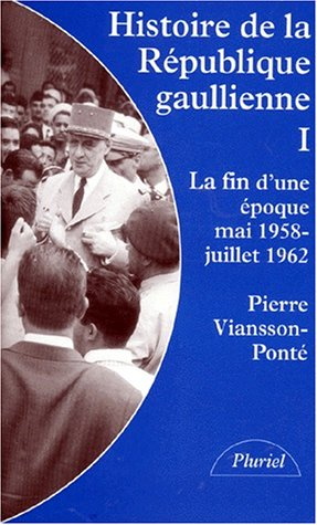 Histoire de la république gaullienne. Vol. 1. La fin d'une époque, mai 1958-juillet 1962