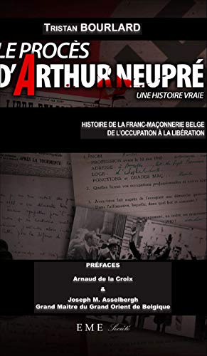 Le procès d'Arthur Neupré. Histoire de la franc-maçonnerie belge de l'Occupation à la Libération