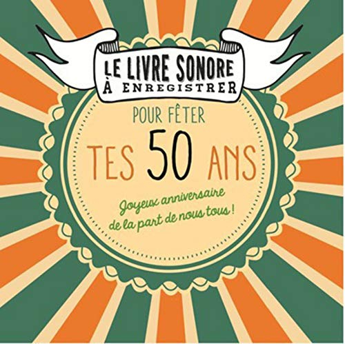 Pour fêter tes 50 ans : joyeux anniversaire de la part de nous tous ! : livre sonore à enregistrer