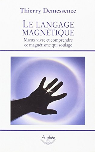 Le langage magnétique : mieux vivre et comprendre ce magnétisme qui soulage
