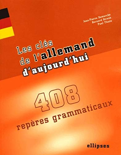 Les clés de l'allemand aujourd'hui : 408 repères grammaticaux