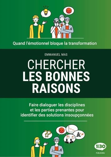 Chercher les bonnes raisons : quand l'émotionnel bloque la transformation : faire dialoguer les disc