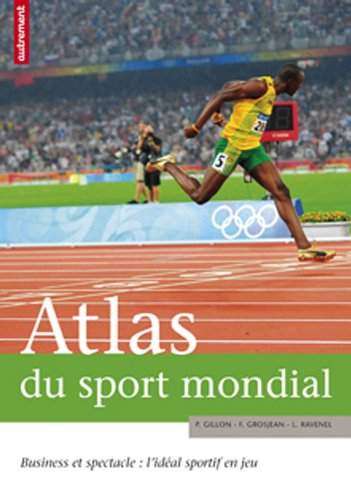 Atlas du sport mondial : business et spectacle : l'idéal sportif en jeu
