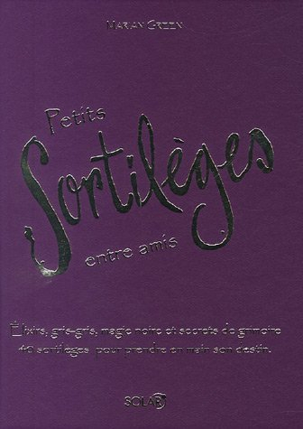 Petits sortilèges entre amis : élixirs, gris-gris, magie noire et secrets de grimoire, 40 sortilèges