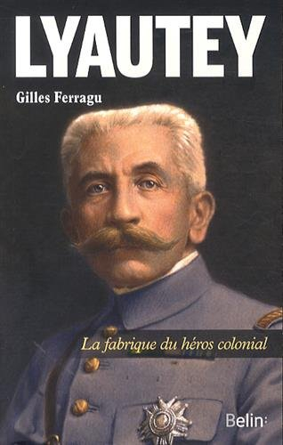 Lyautey : la fabrique du héros colonial