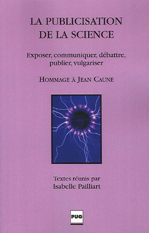 La publicisation de la science : exposer, communiquer, débattre, publier, vulgariser : hommage à Jea